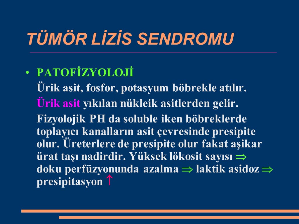 TÜMÖR LİZİS SENDROMU PATOFİZYOLOJİ Ürik asit, fosfor, potasyum böbrekle atılır. Ürik asit yıkılan nükleik